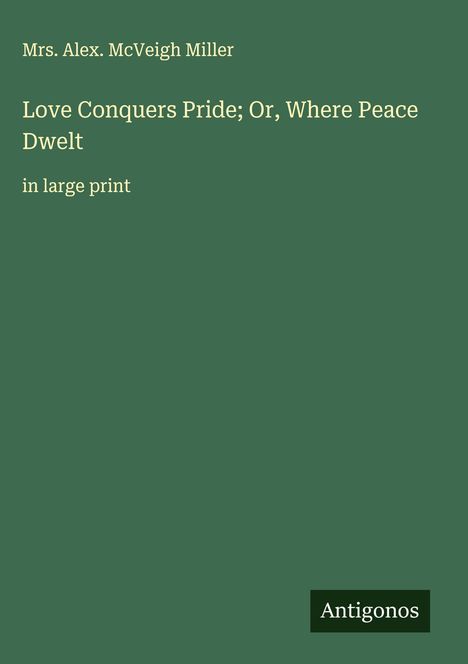 Alex. McVeigh Miller: Love Conquers Pride; Or, Where Peace Dwelt, Buch