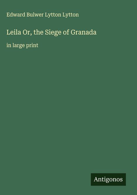 Edward Bulwer Lytton Lytton: Leila Or, the Siege of Granada, Buch