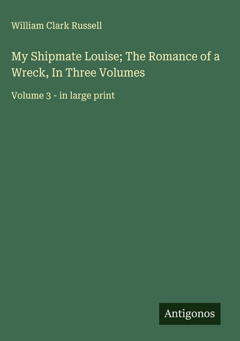 William Clark Russell: My Shipmate Louise; The Romance of a Wreck, In Three Volumes, Buch