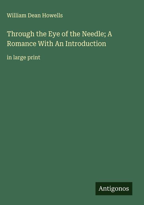 William Dean Howells: Through the Eye of the Needle; A Romance With An Introduction, Buch