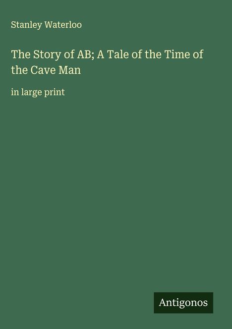 Stanley Waterloo: The Story of AB; A Tale of the Time of the Cave Man, Buch