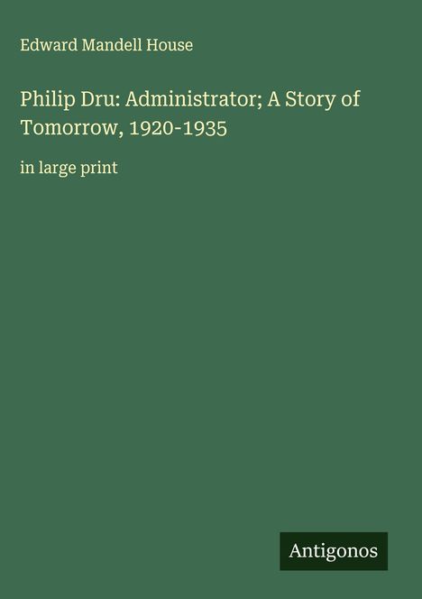 Edward Mandell House: Philip Dru: Administrator; A Story of Tomorrow, 1920-1935, Buch