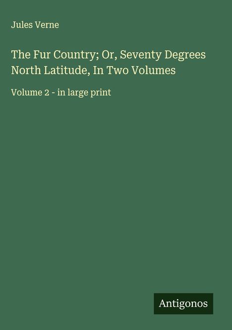 Jules Verne: The Fur Country; Or, Seventy Degrees North Latitude, In Two Volumes, Buch