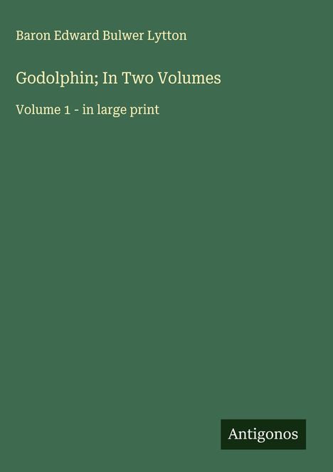 Baron Edward Bulwer Lytton: Godolphin; In Two Volumes, Buch