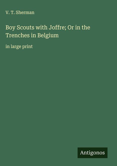 V. T. Sherman: Boy Scouts with Joffre; Or in the Trenches in Belgium, Buch
