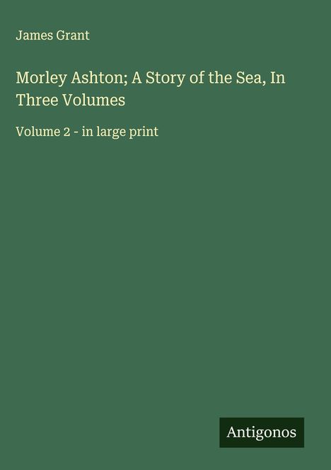 James Grant (geb. 1954): Morley Ashton; A Story of the Sea, In Three Volumes, Buch