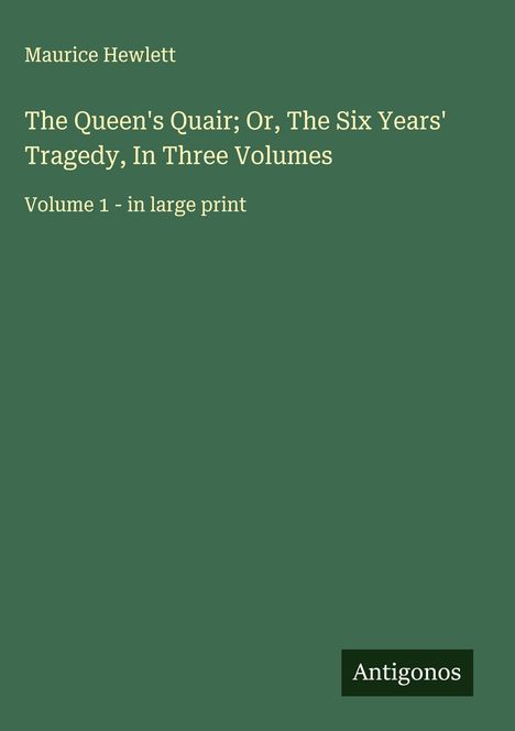 Maurice Hewlett: The Queen's Quair; Or, The Six Years' Tragedy, In Three Volumes, Buch