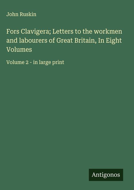 John Ruskin: Fors Clavigera; Letters to the workmen and labourers of Great Britain, In Eight Volumes, Buch