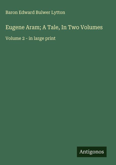 Baron Edward Bulwer Lytton: Eugene Aram; A Tale, In Two Volumes, Buch