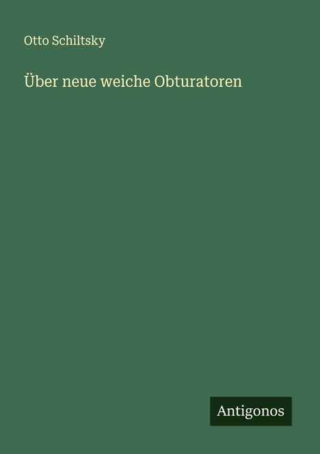 Otto Schiltsky: Über neue weiche Obturatoren, Buch