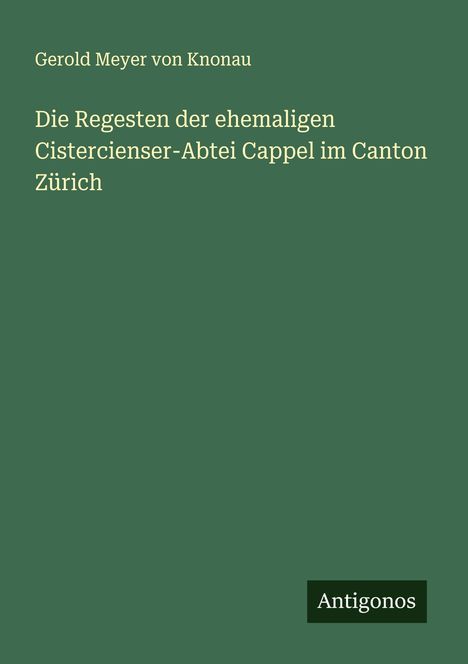 Gerold Meyer Von Knonau: Die Regesten der ehemaligen Cistercienser-Abtei Cappel im Canton Zürich, Buch