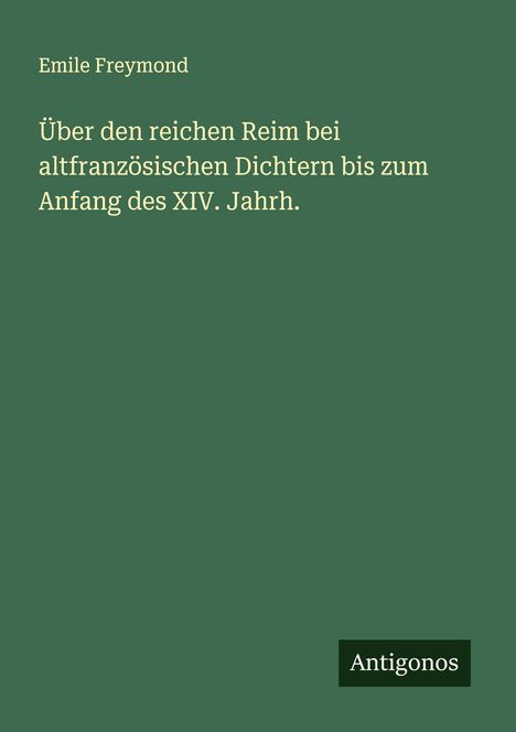 Emile Freymond: Über den reichen Reim bei altfranzösischen Dichtern bis zum Anfang des XIV. Jahrh., Buch