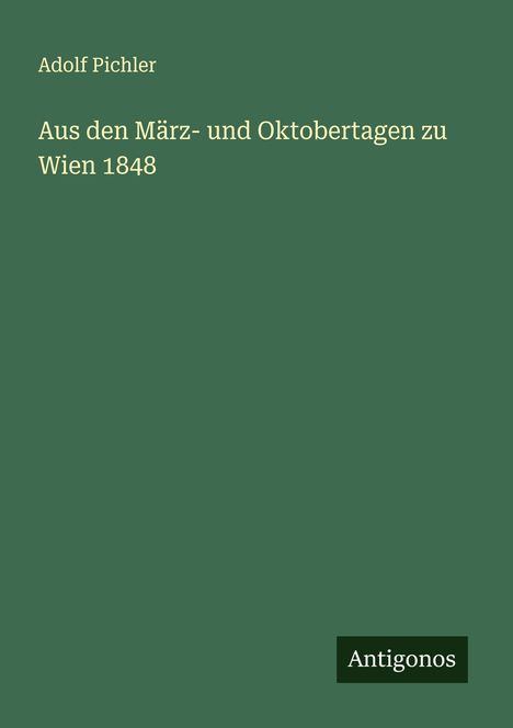 Adolf Pichler: Aus den März- und Oktobertagen zu Wien 1848, Buch