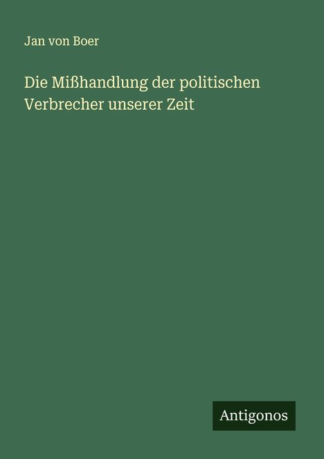 Jan von Boer: Die Mißhandlung der politischen Verbrecher unserer Zeit, Buch