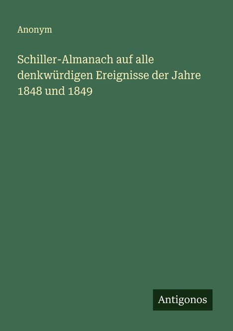 Anonym: Schiller-Almanach auf alle denkwürdigen Ereignisse der Jahre 1848 und 1849, Buch