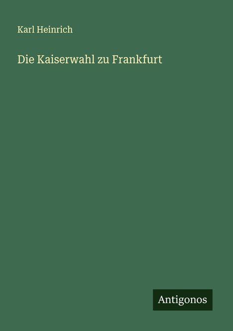 Karl Heinrich: Die Kaiserwahl zu Frankfurt, Buch