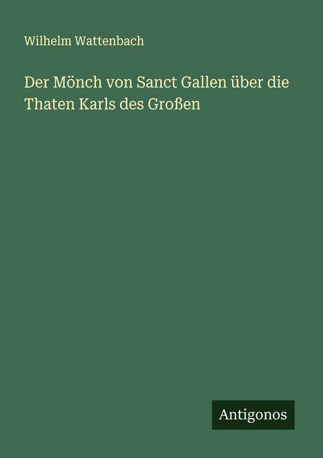 Wilhelm Wattenbach: Der Mönch von Sanct Gallen über die Thaten Karls des Großen, Buch