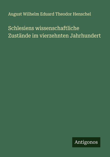 August Wilhelm Eduard Theodor Henschel: Schlesiens wissenschaftliche Zustände im vierzehnten Jahrhundert, Buch