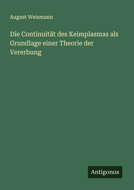 August Weismann: Die Continuität des Keimplasmas als Grundlage einer Theorie der Vererbung, Buch