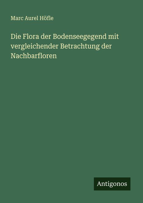 Marc Aurel Höfle: Die Flora der Bodenseegegend mit vergleichender Betrachtung der Nachbarfloren, Buch