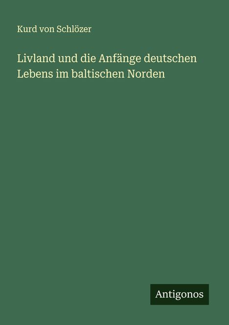 Kurd von Schlözer: Livland und die Anfänge deutschen Lebens im baltischen Norden, Buch