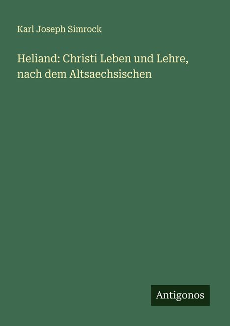 Karl Joseph Simrock: Heliand: Christi Leben und Lehre, nach dem Altsaechsischen, Buch
