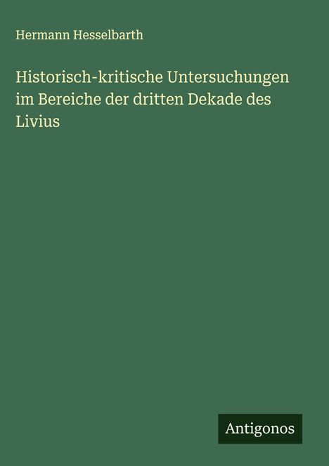 Hermann Hesselbarth: Historisch-kritische Untersuchungen im Bereiche der dritten Dekade des Livius, Buch