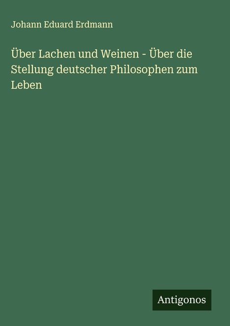 Johann Eduard Erdmann: Über Lachen und Weinen - Über die Stellung deutscher Philosophen zum Leben, Buch