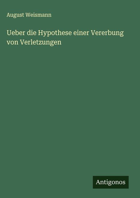 August Weismann: Ueber die Hypothese einer Vererbung von Verletzungen, Buch