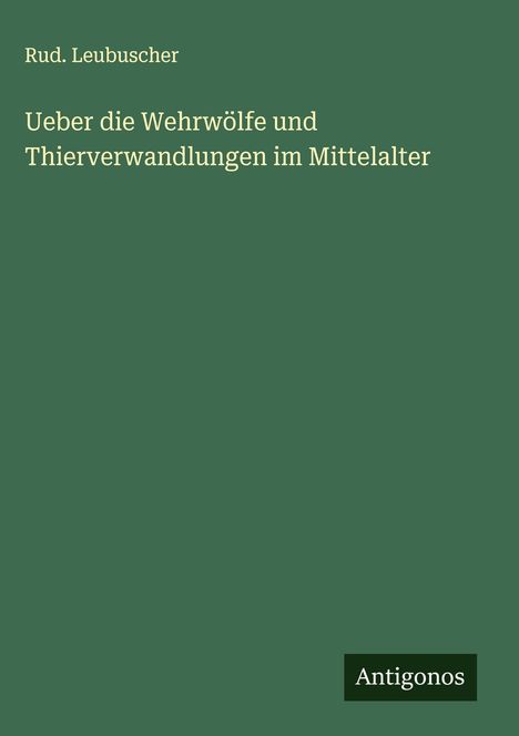 Rud. Leubuscher: Ueber die Wehrwölfe und Thierverwandlungen im Mittelalter, Buch