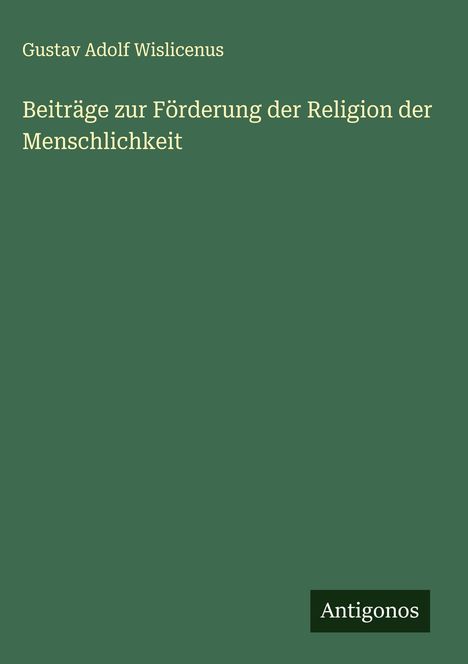 Gustav Adolf Wislicenus: Beiträge zur Förderung der Religion der Menschlichkeit, Buch