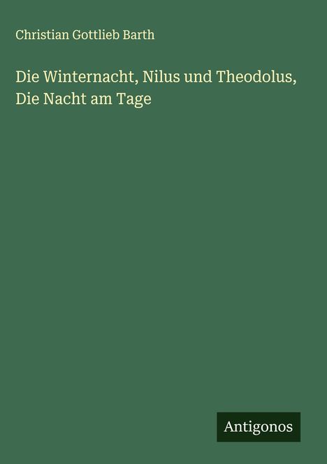Christian Gottlieb Barth: Die Winternacht, Nilus und Theodolus, Die Nacht am Tage, Buch