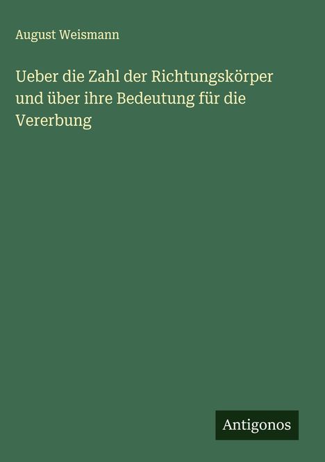 August Weismann: Ueber die Zahl der Richtungskörper und über ihre Bedeutung für die Vererbung, Buch