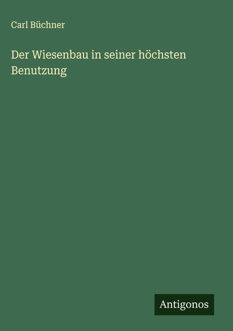 Carl Büchner: Der Wiesenbau in seiner höchsten Benutzung, Buch