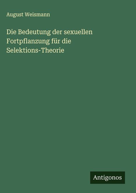 August Weismann: Die Bedeutung der sexuellen Fortpflanzung für die Selektions-Theorie, Buch