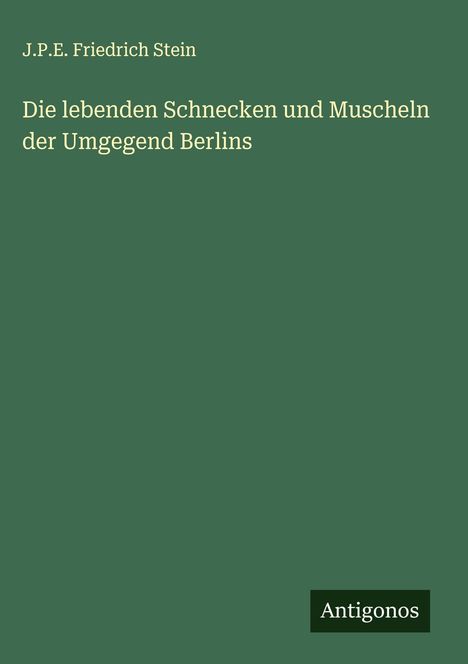 J. P. E. Friedrich Stein: Die lebenden Schnecken und Muscheln der Umgegend Berlins, Buch