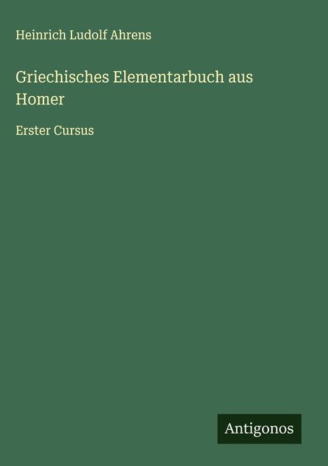 Heinrich Ludolf Ahrens: Griechisches Elementarbuch aus Homer, Buch