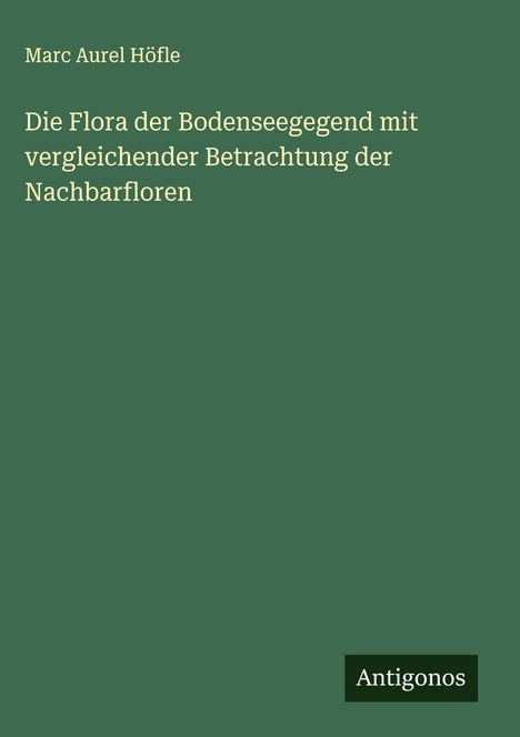 Marc Aurel Höfle: Die Flora der Bodenseegegend mit vergleichender Betrachtung der Nachbarfloren, Buch