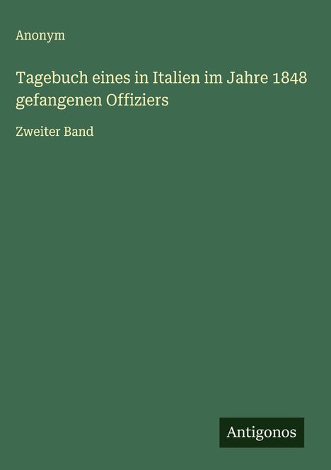 Anonym: Tagebuch eines in Italien im Jahre 1848 gefangenen Offiziers, Buch