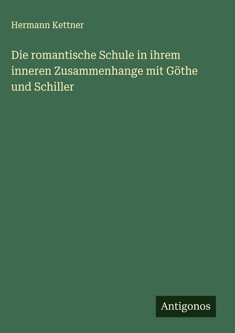 Hermann Kettner: Die romantische Schule in ihrem inneren Zusammenhange mit Göthe und Schiller, Buch