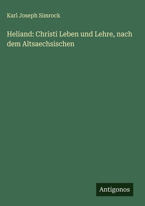 Karl Joseph Simrock: Heliand: Christi Leben und Lehre, nach dem Altsaechsischen, Buch