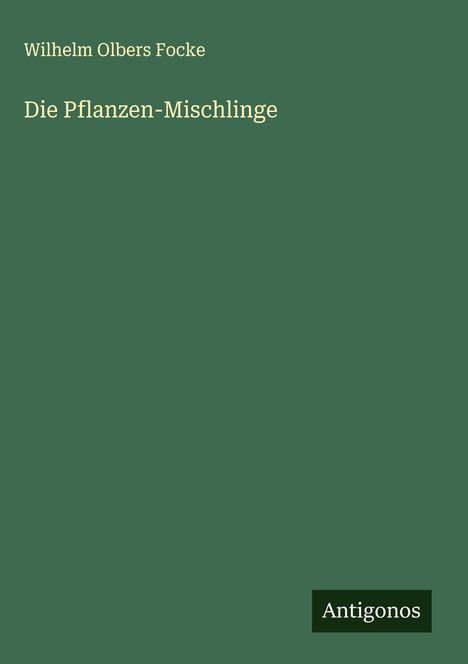 Wilhelm Olbers Focke: Die Pflanzen-Mischlinge, Buch