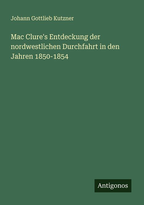 Johann Gottlieb Kutzner: Mac Clure's Entdeckung der nordwestlichen Durchfahrt in den Jahren 1850-1854, Buch