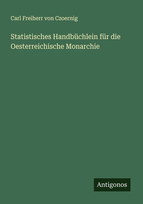 Carl Freiherr von Czoernig: Statistisches Handbüchlein für die Oesterreichische Monarchie, Buch