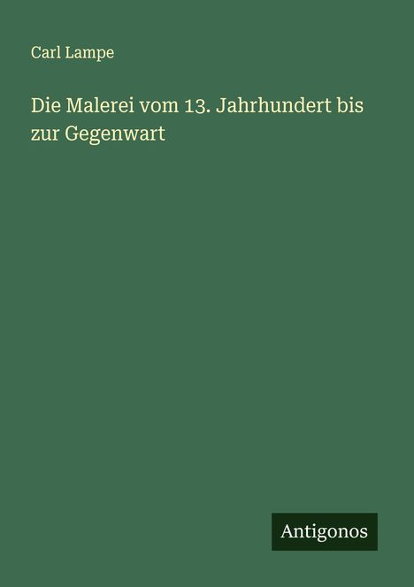 Carl Lampe: Die Malerei vom 13. Jahrhundert bis zur Gegenwart, Buch