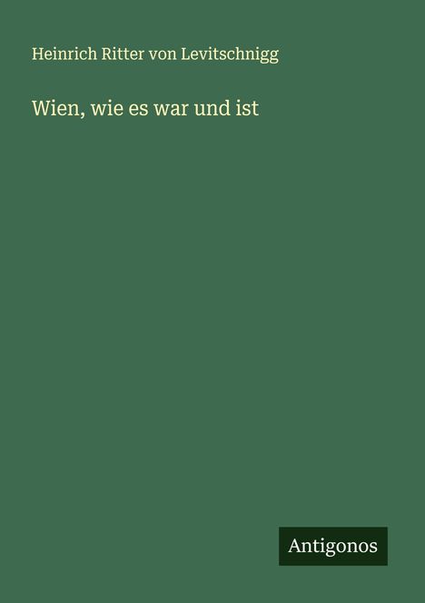 Heinrich Ritter Von Levitschnigg: Wien, wie es war und ist, Buch