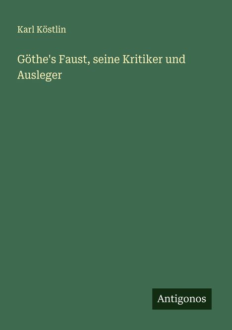 Karl Köstlin: Göthe's Faust, seine Kritiker und Ausleger, Buch