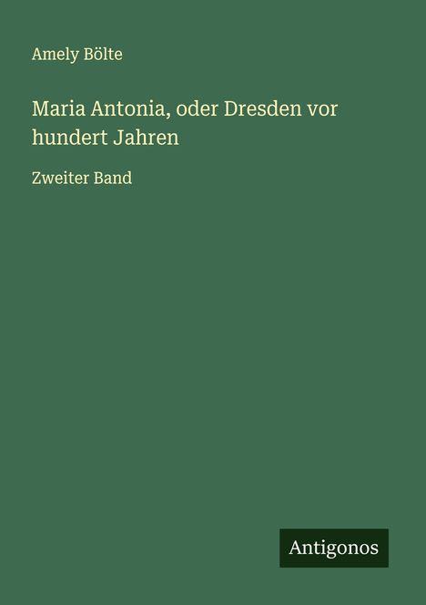 Amely Bölte: Maria Antonia, oder Dresden vor hundert Jahren, Buch