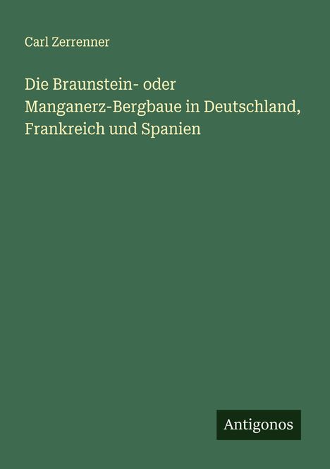 Carl Zerrenner: Die Braunstein- oder Manganerz-Bergbaue in Deutschland, Frankreich und Spanien, Buch