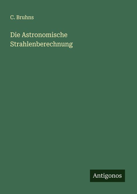 C. Bruhns: Die Astronomische Strahlenberechnung, Buch